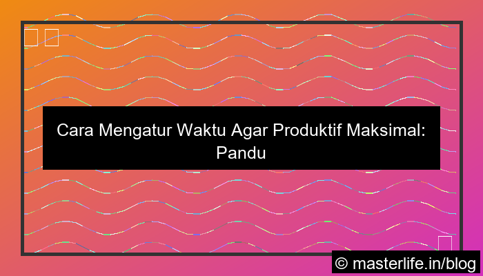 cara mengatur waktu agar produktif